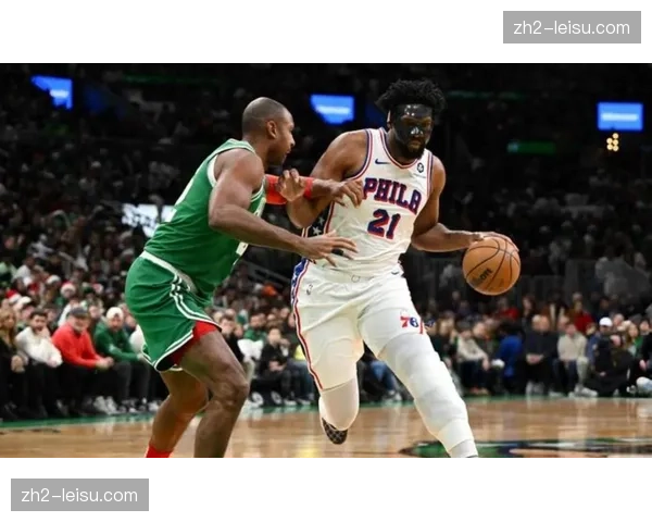 凯尔特人76人恩怨对决 恩比德伤缺改变内线攻防格局
